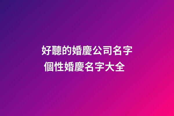 好聽的婚慶公司名字 個性婚慶名字大全